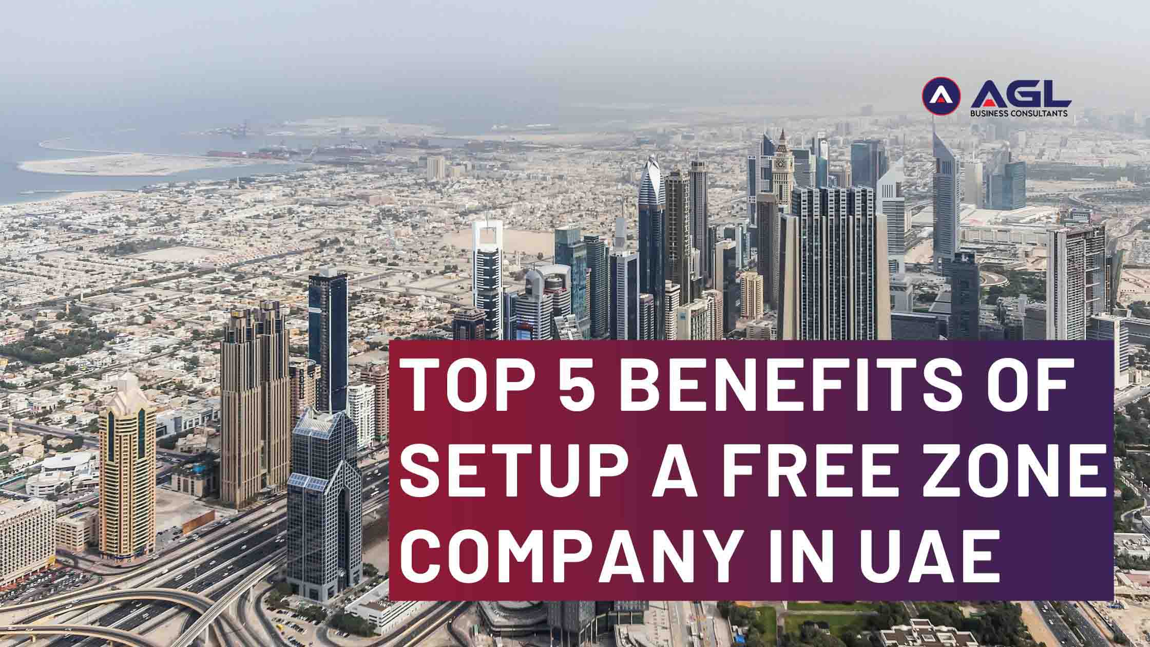Top 5 Benefits of Setup a Free Zone Company in UAE