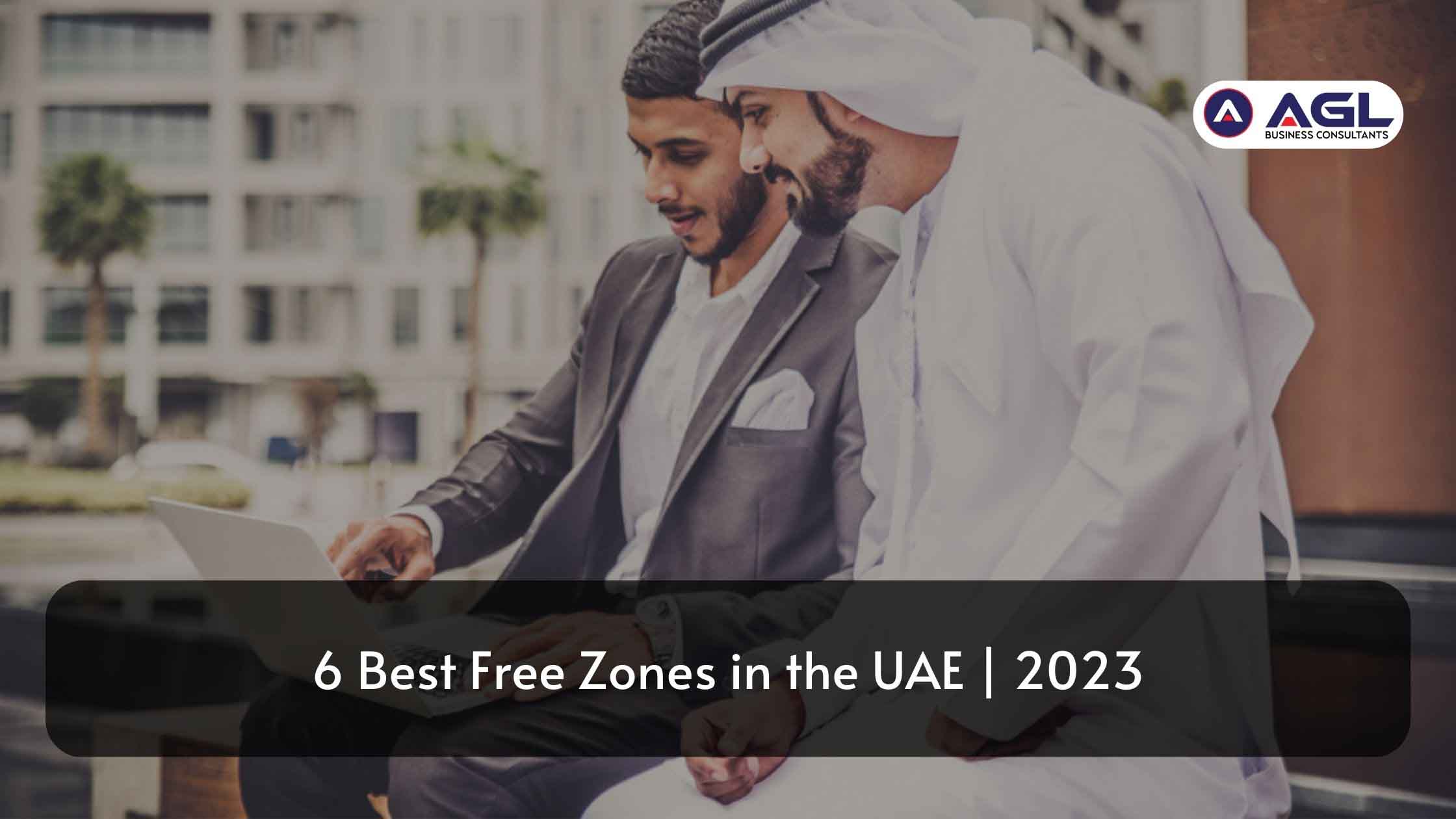 6 Best Free Zones in the UAE | 2023
